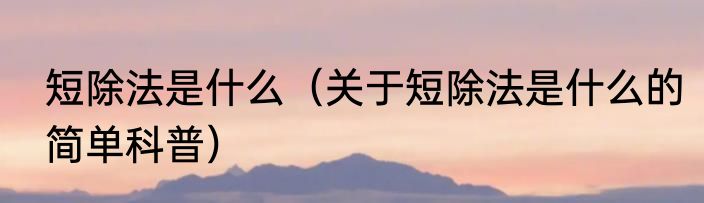 短除法是什么（关于短除法是什么的简单科普）