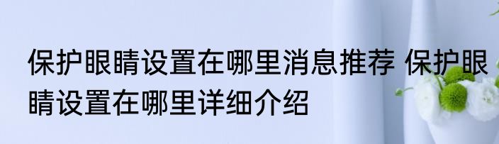 保护眼睛设置在哪里消息推荐 保护眼睛设置在哪里详细介绍