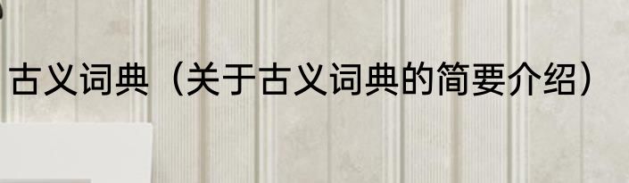 古义词典（关于古义词典的简要介绍）