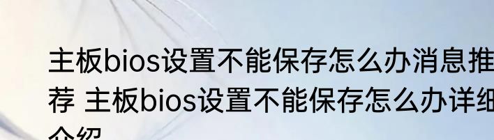 主板bios设置不能保存怎么办消息推荐 主板bios设置不能保存怎么办详细介绍