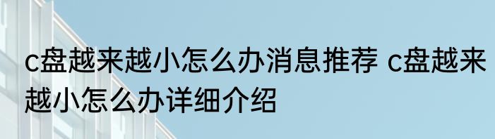 c盘越来越小怎么办消息推荐 c盘越来越小怎么办详细介绍