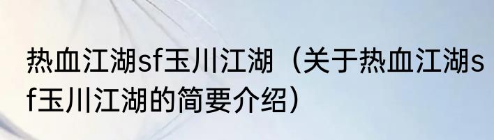 热血江湖sf玉川江湖（关于热血江湖sf玉川江湖的简要介绍）