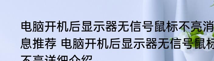 电脑开机后显示器无信号鼠标不亮消息推荐 电脑开机后显示器无信号鼠标不亮详细介绍