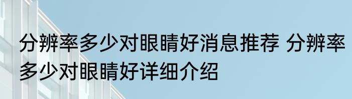分辨率多少对眼睛好消息推荐 分辨率多少对眼睛好详细介绍