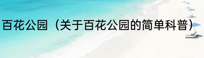 百花公园（关于百花公园的简单科普）