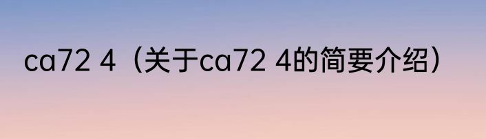 ca72 4（关于ca72 4的简要介绍）