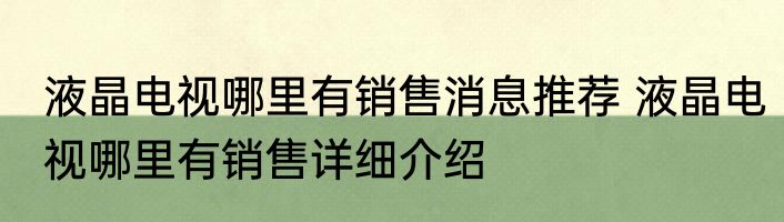 液晶电视哪里有销售消息推荐 液晶电视哪里有销售详细介绍