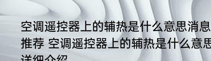 空调遥控器上的辅热是什么意思消息推荐 空调遥控器上的辅热是什么意思详细介绍