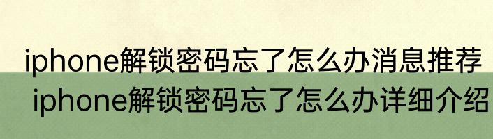 iphone解锁密码忘了怎么办消息推荐 iphone解锁密码忘了怎么办详细介绍