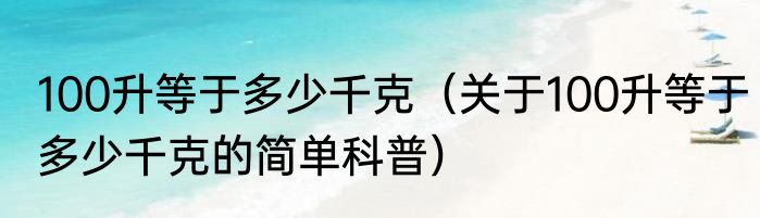 100升等于多少千克（关于100升等于多少千克的简单科普）