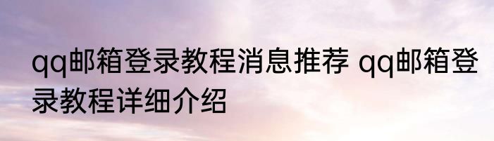 qq邮箱登录教程消息推荐 qq邮箱登录教程详细介绍