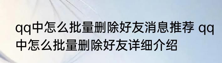qq中怎么批量删除好友消息推荐 qq中怎么批量删除好友详细介绍