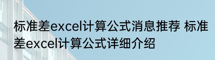 标准差excel计算公式消息推荐 标准差excel计算公式详细介绍