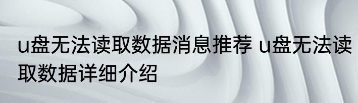 u盘无法读取数据消息推荐 u盘无法读取数据详细介绍