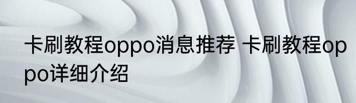 卡刷教程oppo消息推荐 卡刷教程oppo详细介绍
