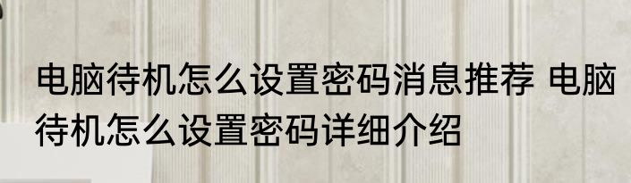 电脑待机怎么设置密码消息推荐 电脑待机怎么设置密码详细介绍