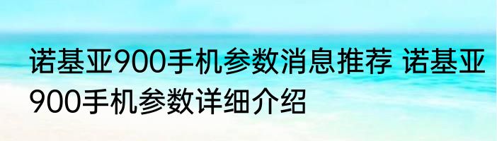 诺基亚900手机参数消息推荐 诺基亚900手机参数详细介绍