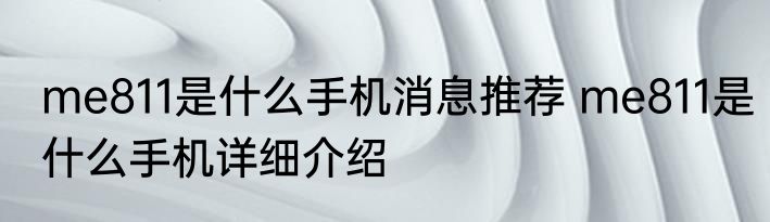 me811是什么手机消息推荐 me811是什么手机详细介绍