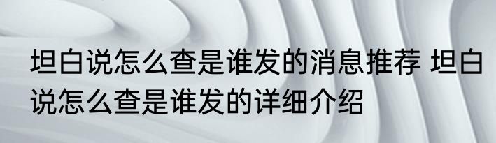 坦白说怎么查是谁发的消息推荐 坦白说怎么查是谁发的详细介绍