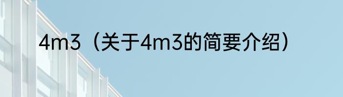 4m3（关于4m3的简要介绍）