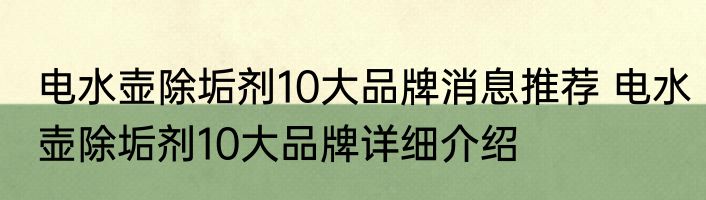 电水壶除垢剂10大品牌消息推荐 电水壶除垢剂10大品牌详细介绍