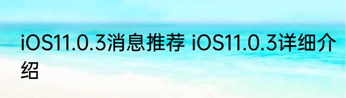 iOS11.0.3消息推荐 iOS11.0.3详细介绍