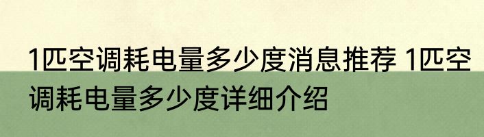 1匹空调耗电量多少度消息推荐 1匹空调耗电量多少度详细介绍