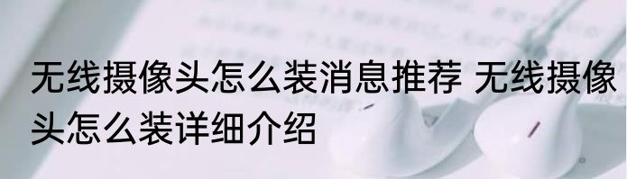 无线摄像头怎么装消息推荐 无线摄像头怎么装详细介绍