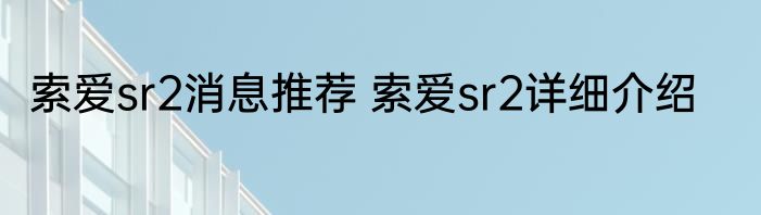 索爱sr2消息推荐 索爱sr2详细介绍