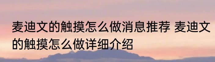 麦迪文的触摸怎么做消息推荐 麦迪文的触摸怎么做详细介绍