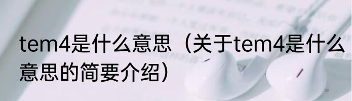 tem4是什么意思（关于tem4是什么意思的简要介绍）