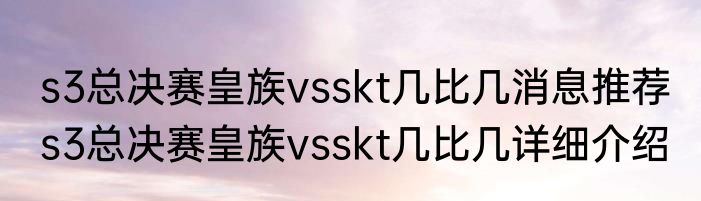 s3总决赛皇族vsskt几比几消息推荐 s3总决赛皇族vsskt几比几详细介绍