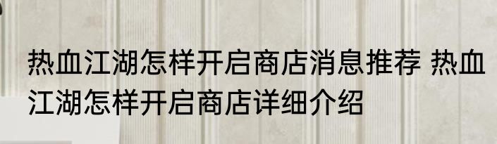 热血江湖怎样开启商店消息推荐 热血江湖怎样开启商店详细介绍