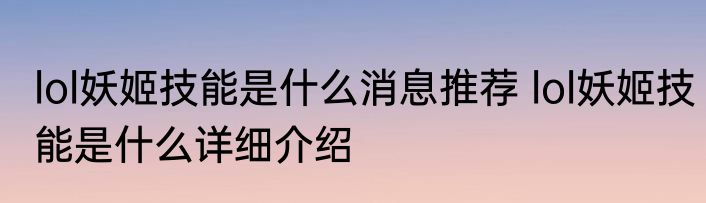 lol妖姬技能是什么消息推荐 lol妖姬技能是什么详细介绍