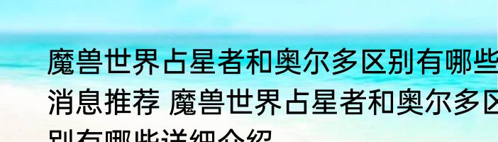魔兽世界占星者和奥尔多区别有哪些消息推荐 魔兽世界占星者和奥尔多区别有哪些详细介绍