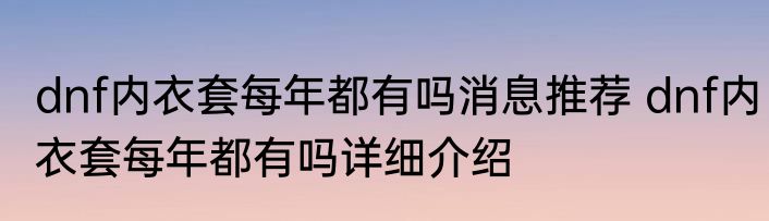 dnf内衣套每年都有吗消息推荐 dnf内衣套每年都有吗详细介绍