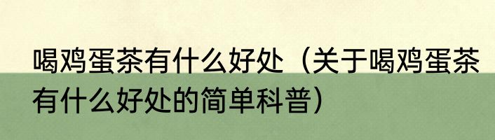 喝鸡蛋茶有什么好处（关于喝鸡蛋茶有什么好处的简单科普）