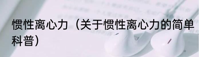 惯性离心力（关于惯性离心力的简单科普）