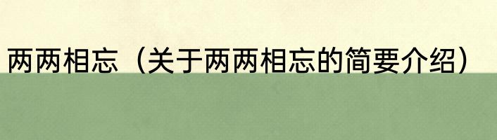 两两相忘（关于两两相忘的简要介绍）