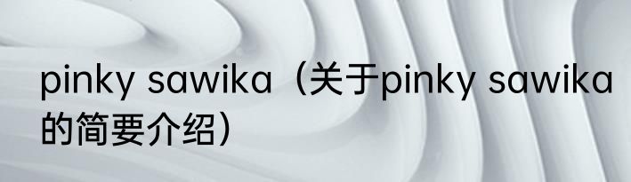 pinky sawika（关于pinky sawika的简要介绍）