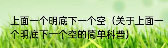 上面一个明底下一个空（关于上面一个明底下一个空的简单科普）