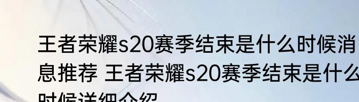 王者荣耀s20赛季结束是什么时候消息推荐 王者荣耀s20赛季结束是什么时候详细介绍