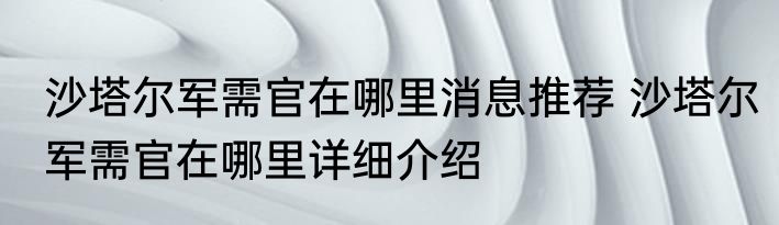 沙塔尔军需官在哪里消息推荐 沙塔尔军需官在哪里详细介绍
