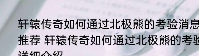 轩辕传奇如何通过北极熊的考验消息推荐 轩辕传奇如何通过北极熊的考验详细介绍