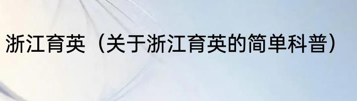 浙江育英（关于浙江育英的简单科普）