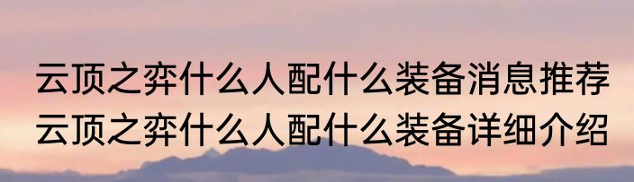 云顶之弈什么人配什么装备消息推荐 云顶之弈什么人配什么装备详细介绍