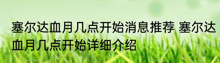 塞尔达血月几点开始消息推荐 塞尔达血月几点开始详细介绍
