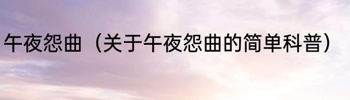 午夜怨曲（关于午夜怨曲的简单科普）