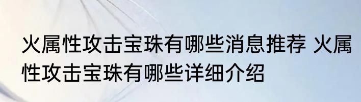 火属性攻击宝珠有哪些消息推荐 火属性攻击宝珠有哪些详细介绍