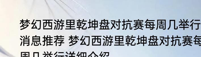 梦幻西游里乾坤盘对抗赛每周几举行消息推荐 梦幻西游里乾坤盘对抗赛每周几举行详细介绍